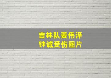 吉林队姜伟泽 钟诚受伤图片